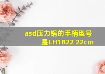 asd压力锅的手柄型号是LH1822 22cm